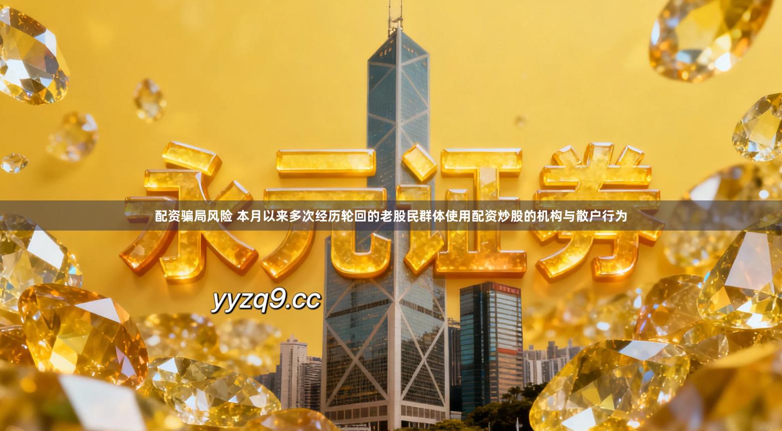 配资骗局风险 本月以来多次经历轮回的老股民群体使用配资炒股的机构与散户行为- 永元证券_AI诊股神器|AI炒股平台