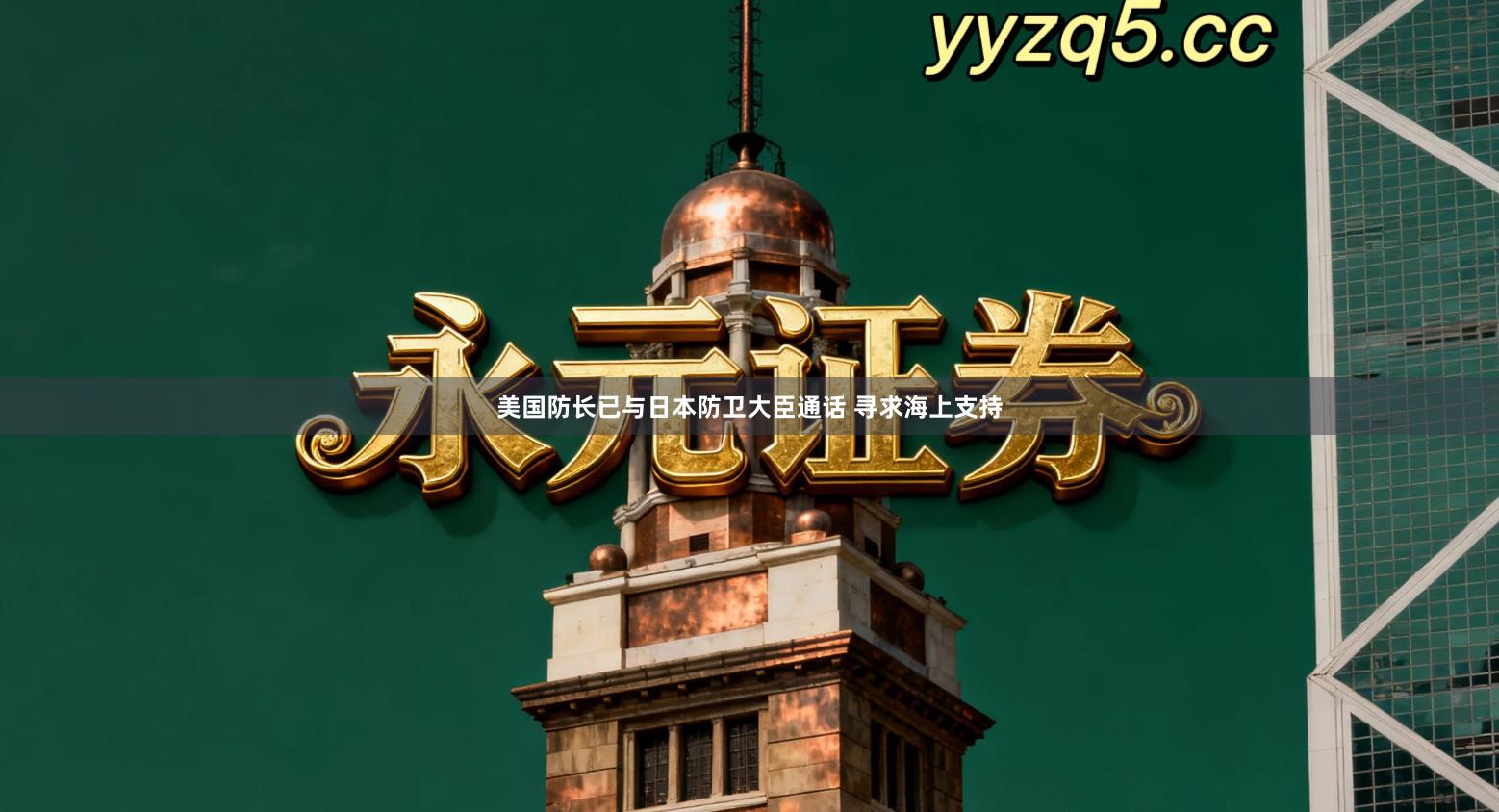 美国防长已与日本防卫大臣通话 寻求海上支持