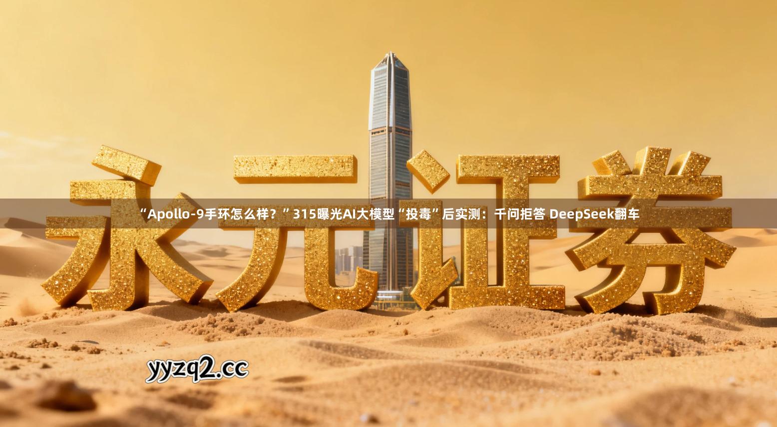 “Apollo-9手环怎么样？”315曝光AI大模型“投毒”后实测：千问拒答 DeepSeek翻车